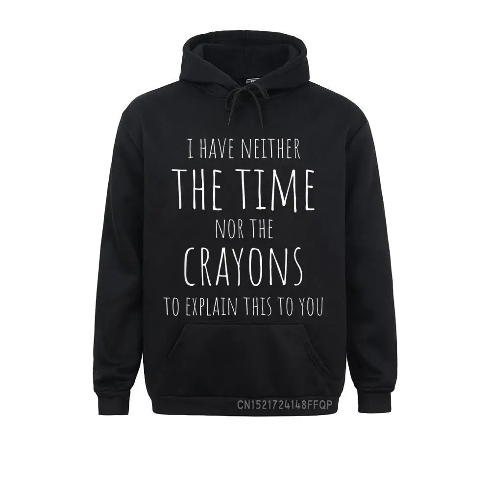 

I Have Neither The Time Nor The Crayons To Explain This Pullover Sweatshirts 2021 Newest Hoodies 3D Style For Men