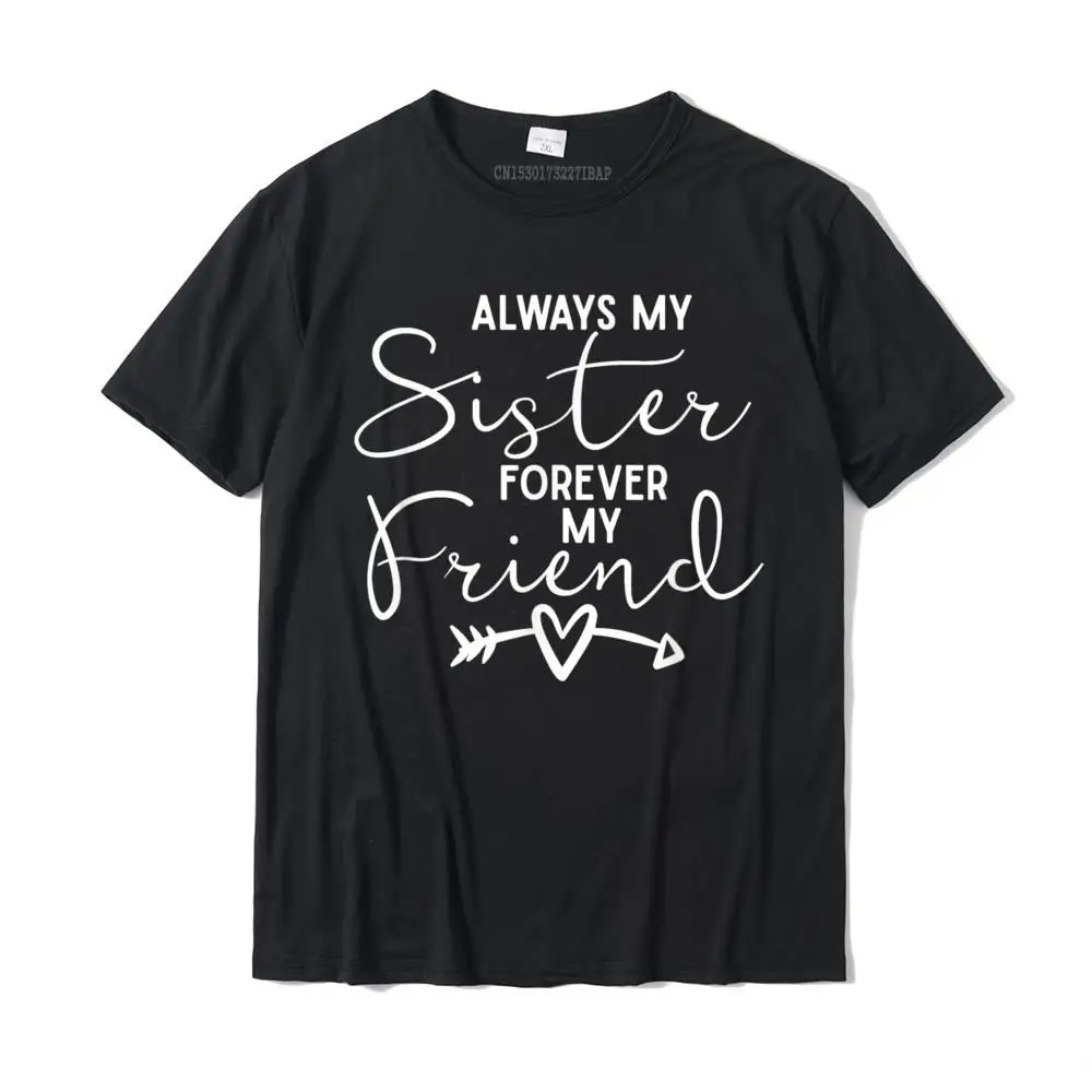 Always My Sister Forever My Friend T-Shirt Custom T Shirts Slim Fit T Shirt Cotton Young Casual Christmas