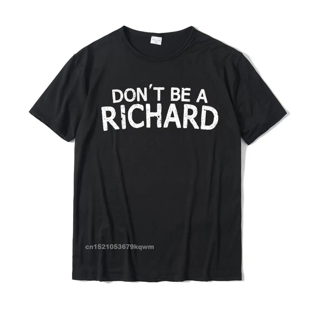 Dont Be A Richard Sarcastic Joke Funny Saying Meme T-Shirt Cotton Top T-Shirts For Men Slim Fit Tops T Shirt Coupons Birthday