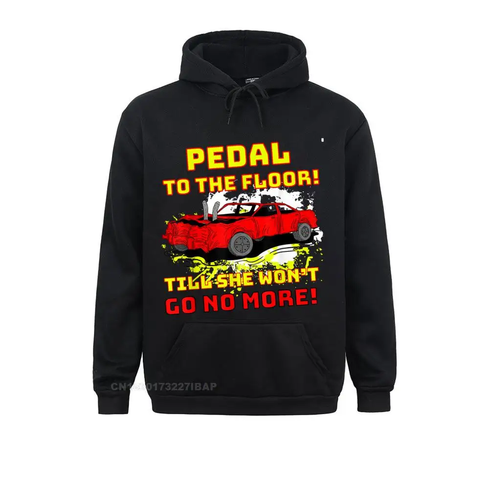 Pedal To The Floor Demolition Derby Funny Car Sweatshirts Hip Hop Hoodies Birthday Hooded Pullover For Men Camisas