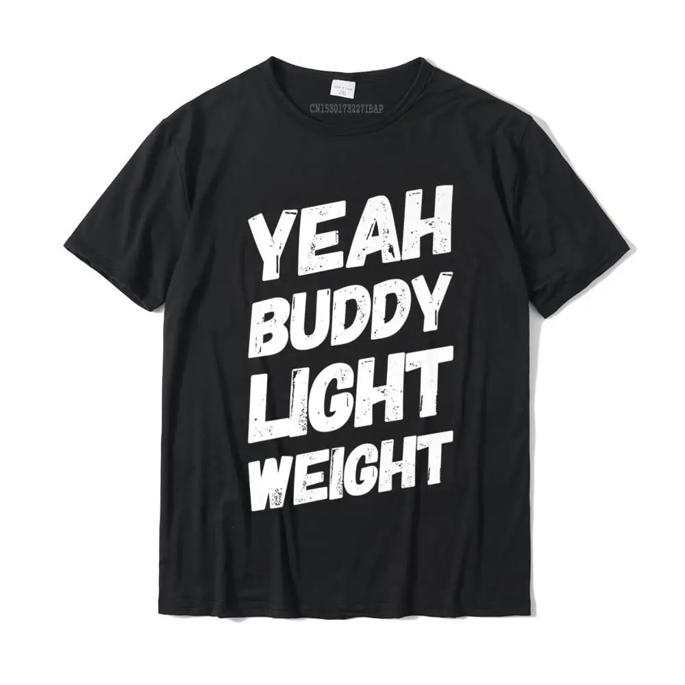 Yeah Buddy Light Weight Tee Funny Bodybuilding Saying Humor Premium T-Shirt Top T-shirts Unique Plain Boy T Shirt Unique Cotton