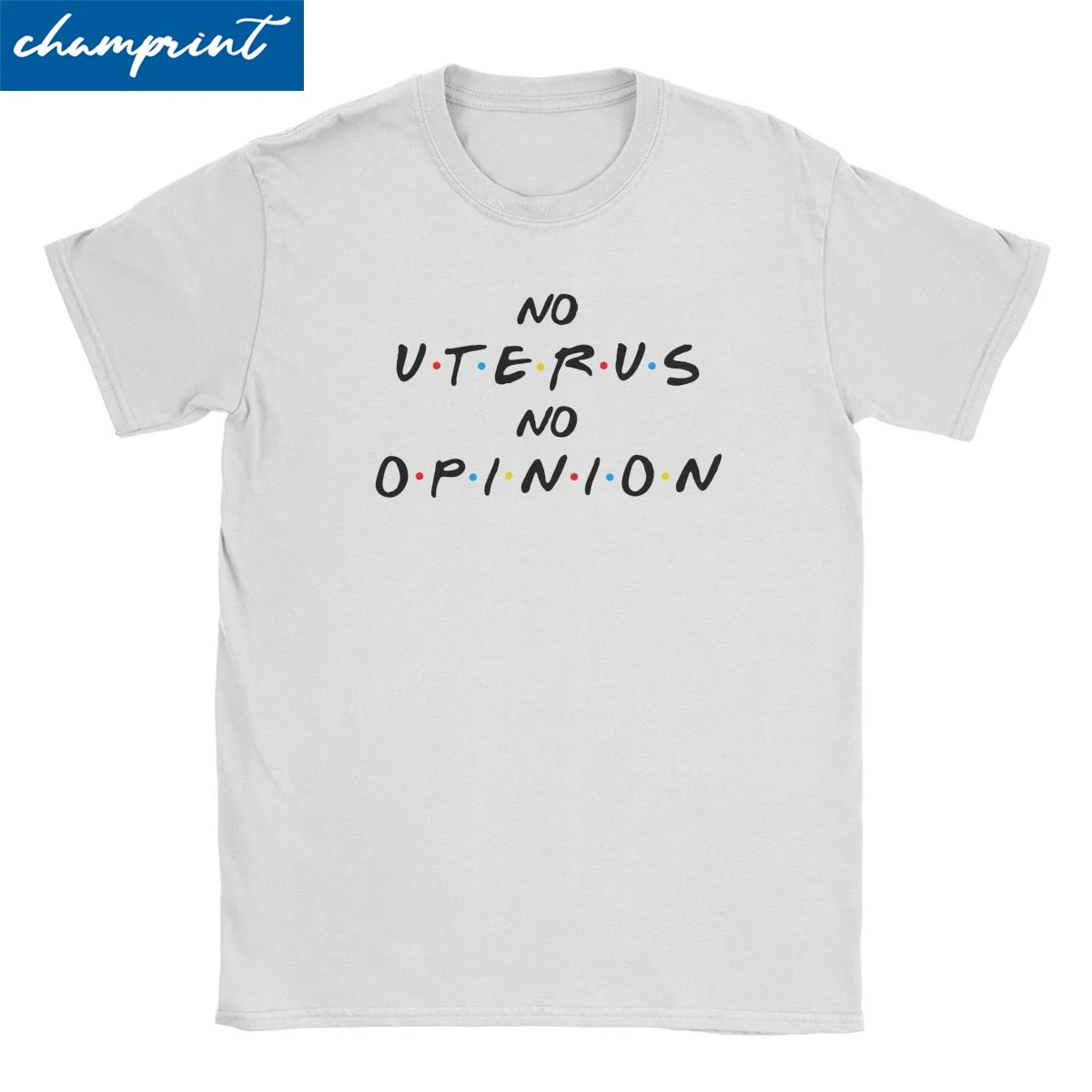 No Uterus No Opinion T Shirt Men Women's Fun T-Shirt Friends Tv Catchphrase Rachel Green Tees Short Sleeve Clothes Original