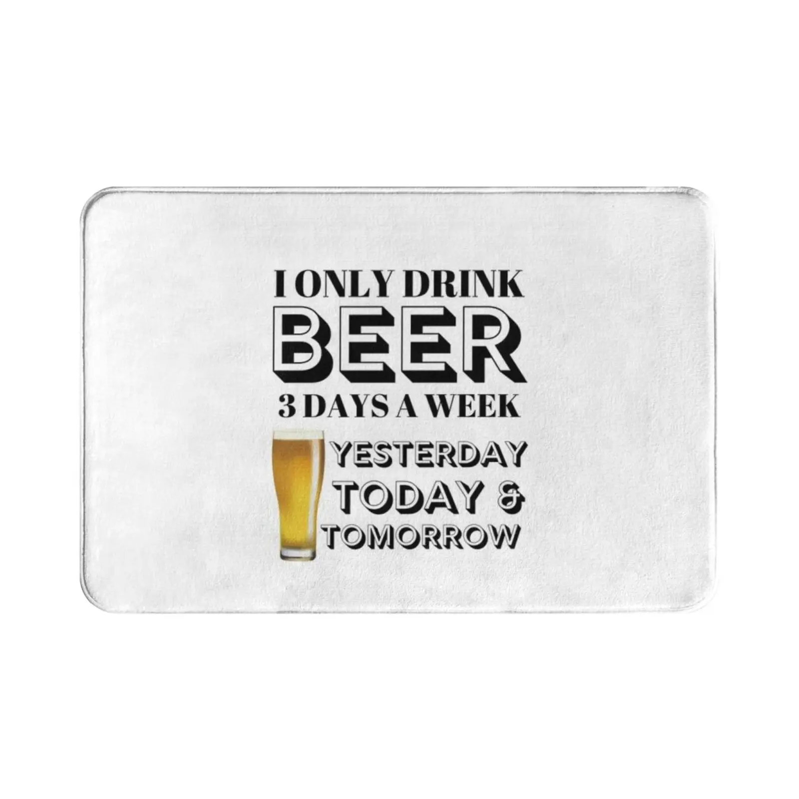 I Only Drink Beer 3 Days A Week Carpet Mat Rug Cushion Soft Non-Slip Beer Drinking Funny Drink Humor Pub Lager Quotes