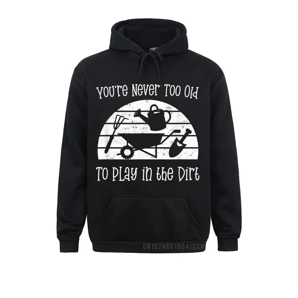 Hoodies Sportswears Gardener Saying You're Never Too Old To Play In The Dirt Manga Youth Sweatshirts Birthday 2021 Hot Sale