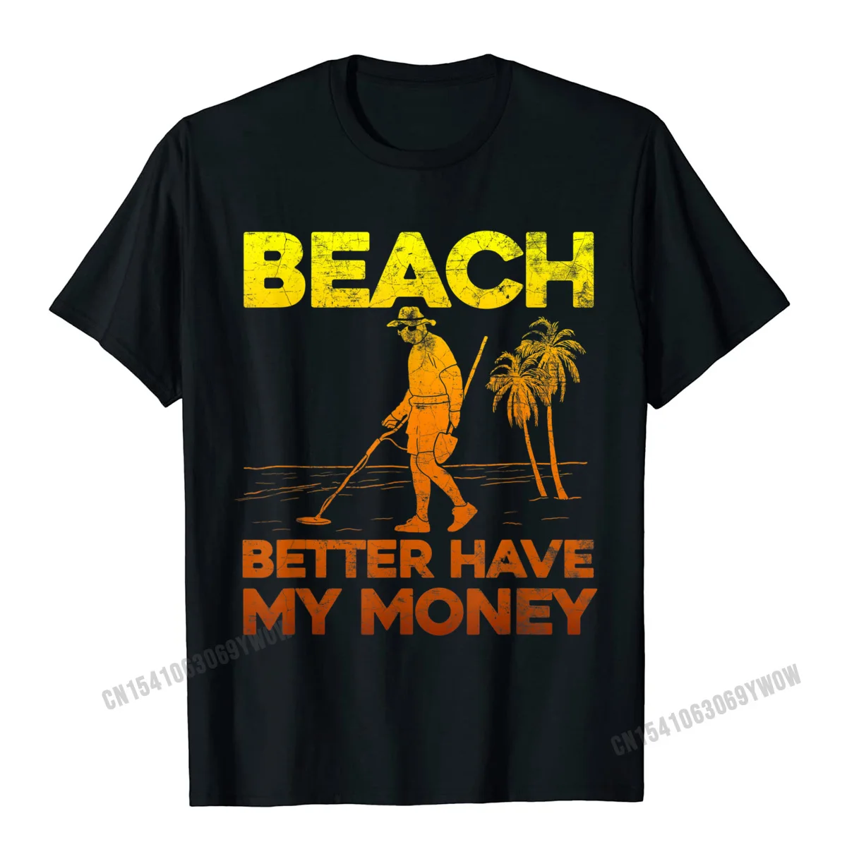 Beach Better Have My Money Shirt Funny Metal Detecting Camisas Men Tops Shirt Faddish Custom Cotton Male Top T-Shirts Custom