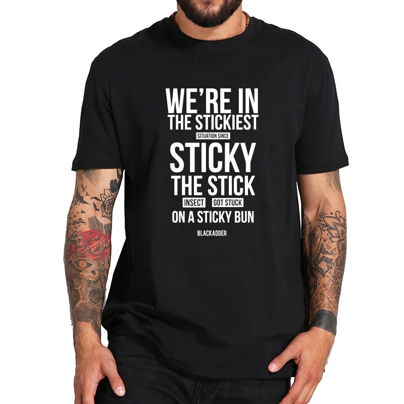 Blackadder T Shirt Quote We're In The Stickiest Situation Since Sticky The Stick Insect Got Stuck On A Sticky Bun Tshirt Eu Size