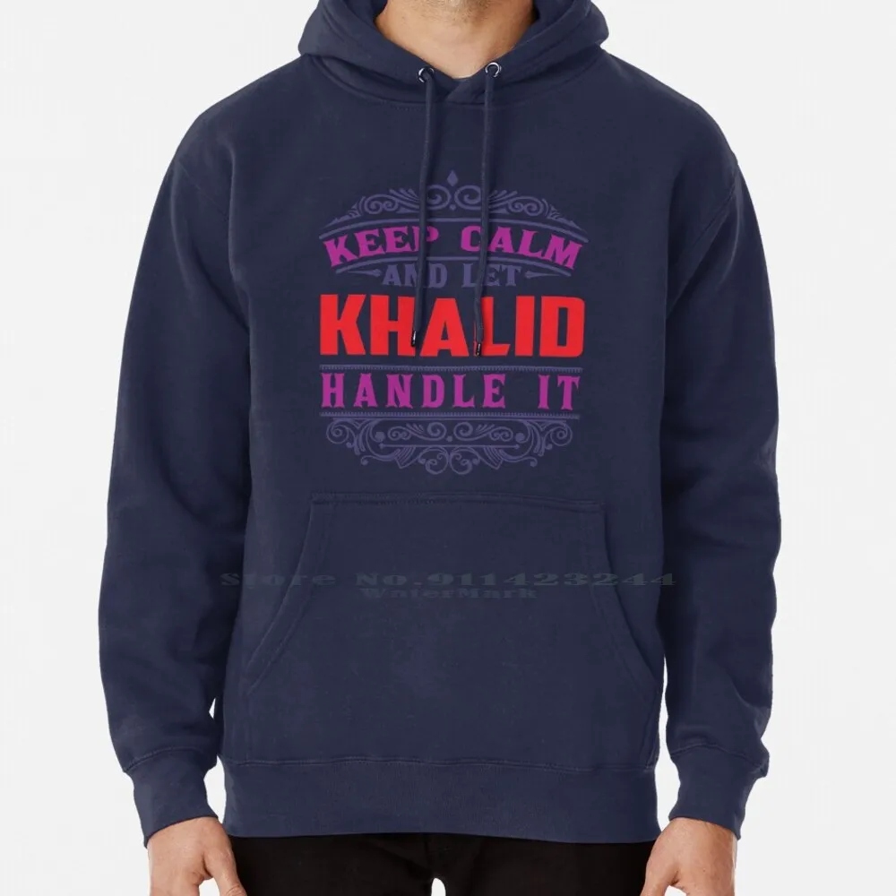 Khalid Name. Keep Calm And Let Khalid Handle It Hoodie Sweater 6xl Cotton Meaning Of The Name Khalid The Meaning Of Name Khalid