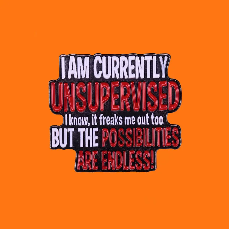 I Am Currently Unsupervised I Know It Freaks Me Out Too But The Possibilities Are Endless! Lapel Enamel Pins Brooch Badge