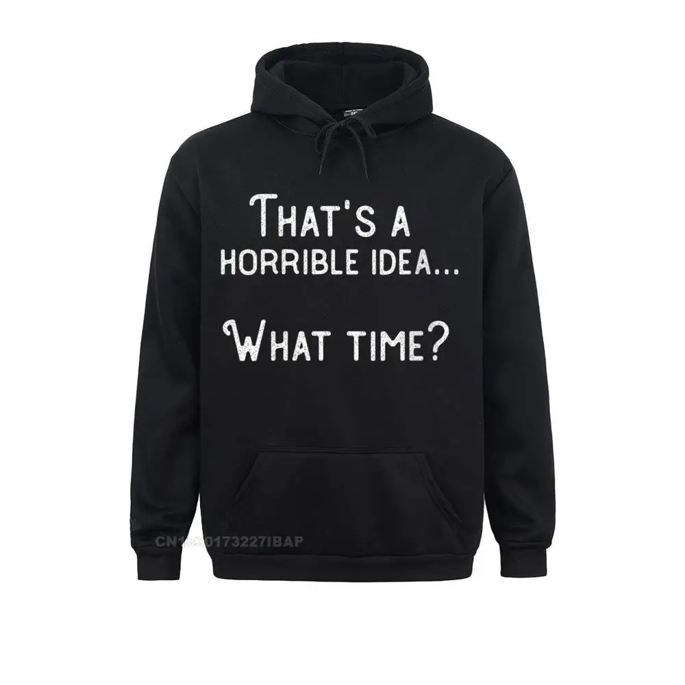 Womens That's A Horrible Idea. What Time Funny O-Neck Hoodie Vintage Men Hoodies Printed Sportswears Brand Sweatshirts