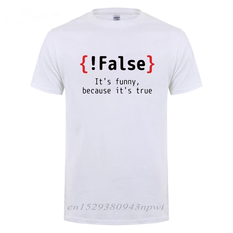 !False It\'s Funny Because It\'s True Programming Joking Cotton T-Shirt Humor Birthday Gifts For Men Boyfriend Best Friend T Shirt