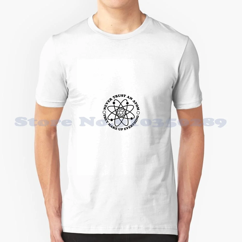 Physics Never Trust An Atom They Makeup Everything 100% Cotton T-Shirt Physics Nerd Flux Joule Quantity Arc Hertz Switch