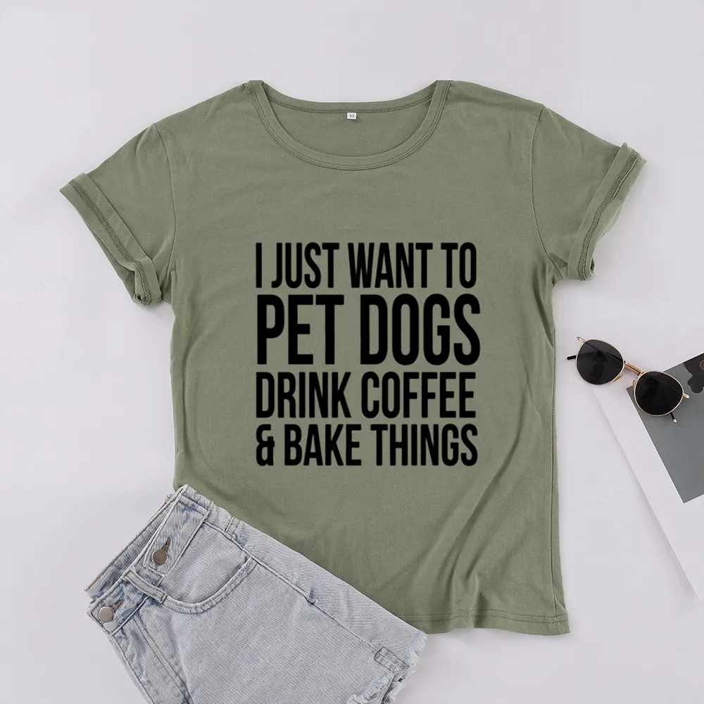 I JUST WANT TO PET DOGS DRINK COFFEE AND BAKE THINGS Mom Cotton Women Tshirt Funny Letter Short Sleeve Shirt Girl O Neck Top Tee