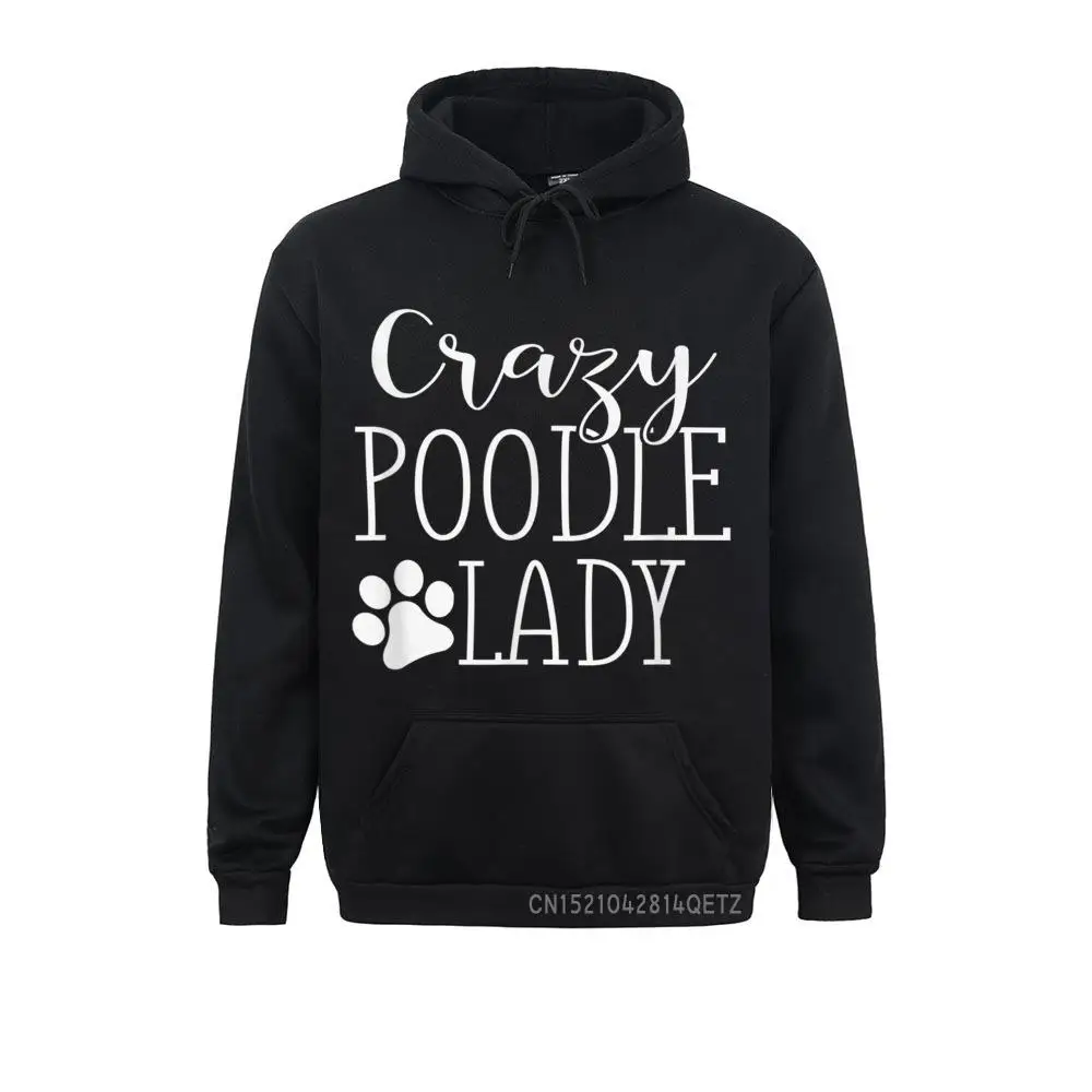 

Crazy Poodle Lady Funny Poodle Top Gift For Poodle Lover Men Long Sleeve Hoodies Printed On NEW YEAR DAY Sweatshirts Clothes