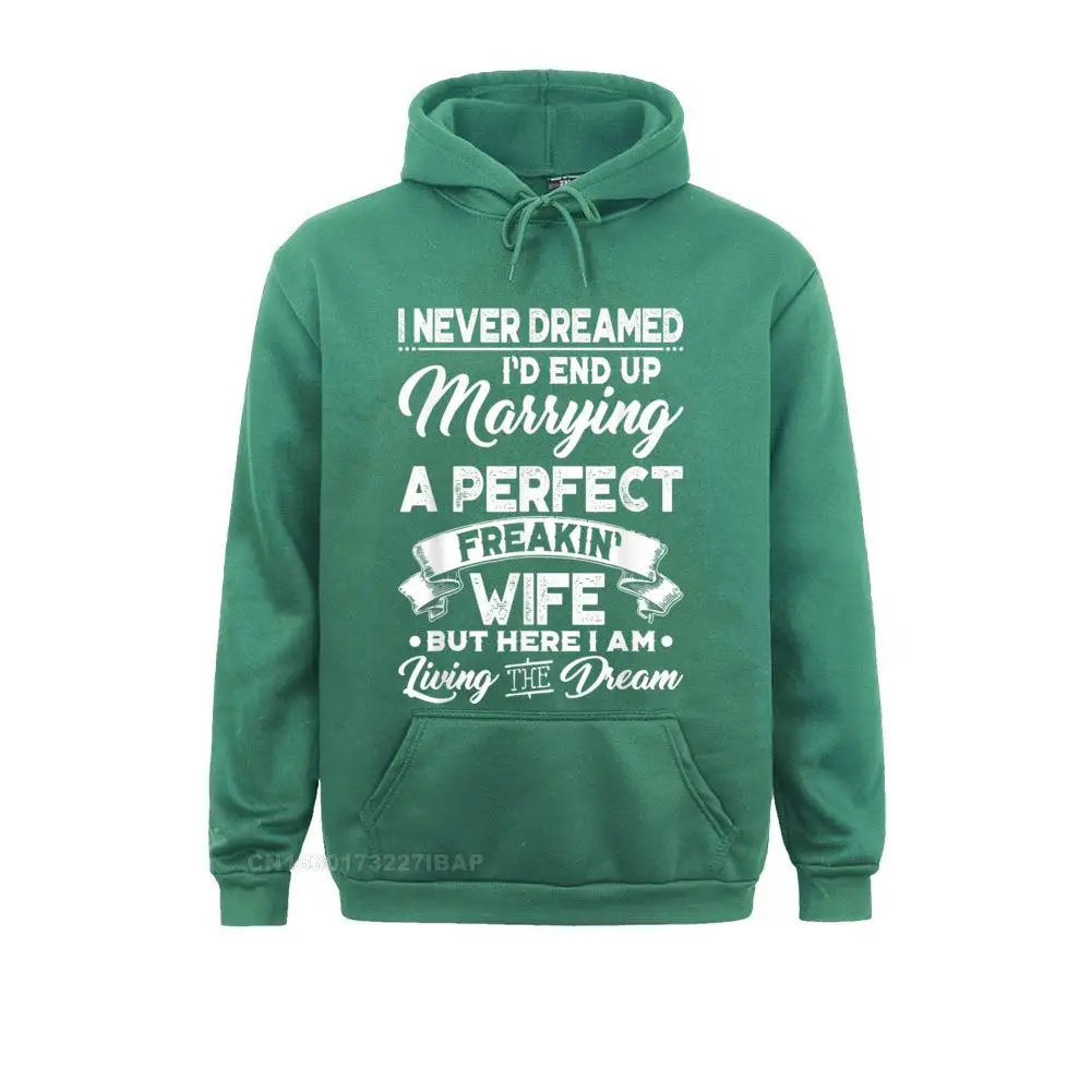 Mens I Never Dreamed I'd End Up Marrying A Perfect Freakin Wife Hooded Pullover Men Family Normcore Hoodies Novelty Sportswears