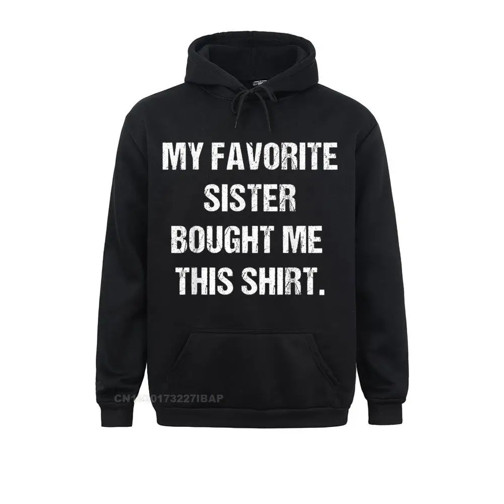 My Favorite Sister Bought Me This Shirt Funny Birthday Hoodie Sweatshirts for Men ostern Day Hoodies Normcore Hoods Fashion