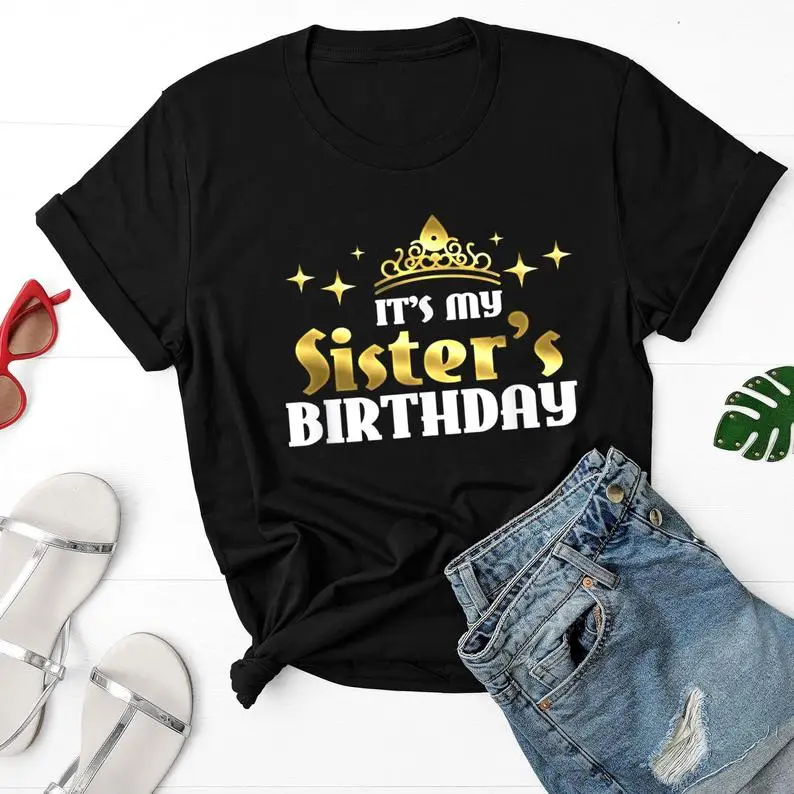 

My Sisters Birthday Cute Any Age Bday Gift Golden Party Sisters Bestie Shirt Women Cotton O Neck Shirt Short Sleeve Female Tops