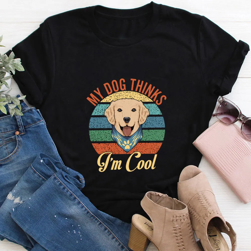 

My Dog Thinks I Am Cool 100%Cotton Women T Shirt Unisex Funny Summer Casual Short Sleeve Top Dog Mom Shirt Pet Lover Gift Tee