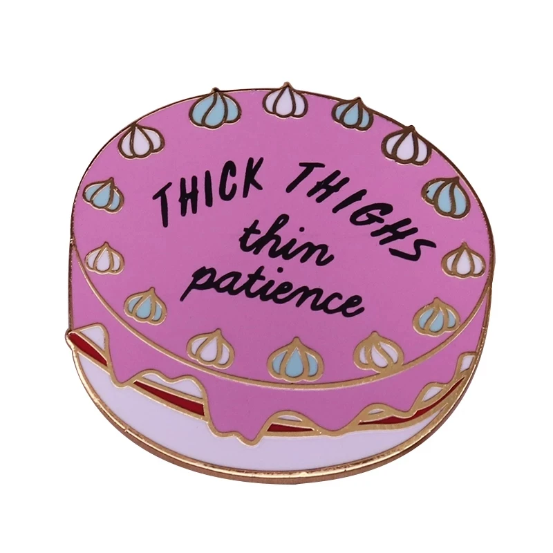 Thick thighs thin patience cake brooch Show people what how you feel with this sassy body positivity pin