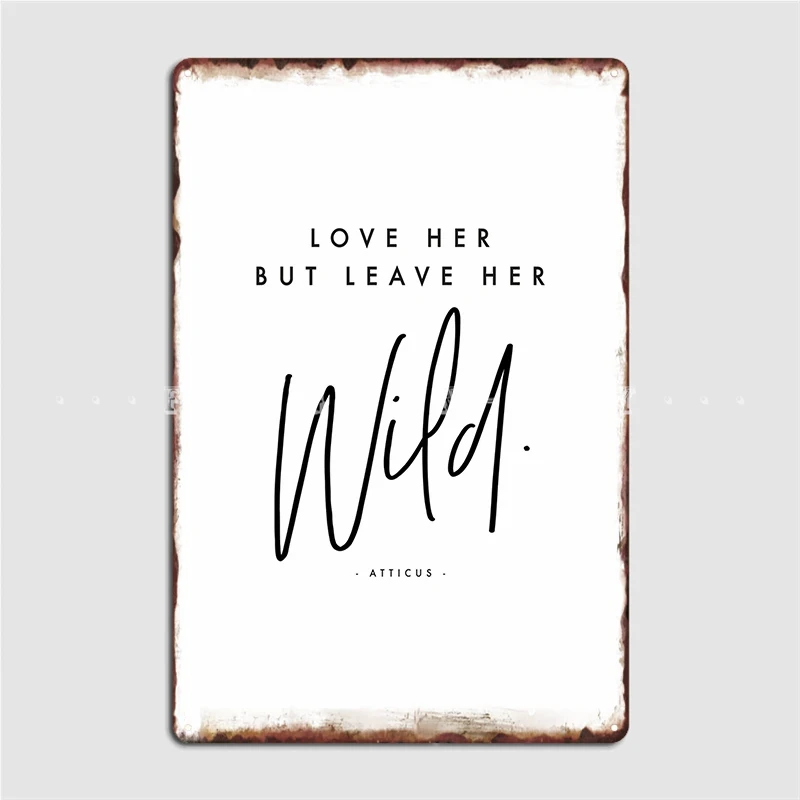 Love Her But Leave Her Wild Atticus Metal Sign Bar Cave Pub Customize Plaques Tin Sign Posters