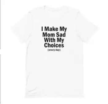 I Make My Mom Sad With My Choices Funny Graphic T shirt Short-Sleeve Unisex Cotton t shirt Funny Mom Shirt Drop Ship