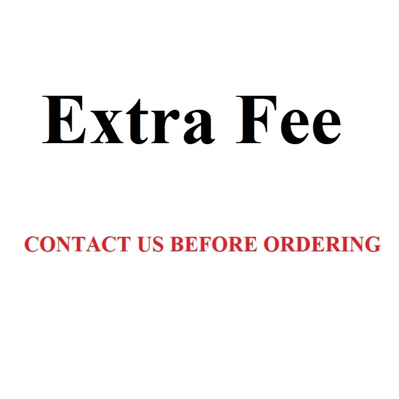 

EXTRA FEE SHIPPING FEE Please Contact Us Before Ordering