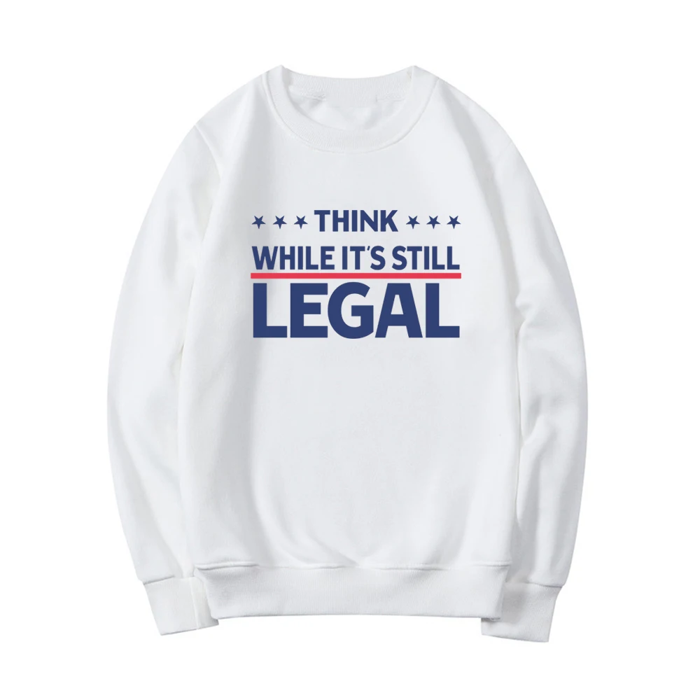 Think While It's Still Legal Sweatshirt Pro America Sweater Think Patriotic Sweatshirts Republican Hoodie Unisex Pullovers Tops