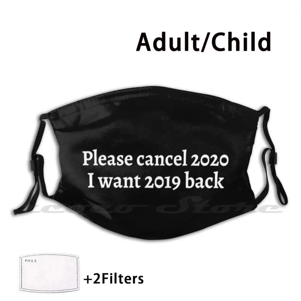 

Please Cancel 2020 I Want 2019 Back Sarcastic Angry Funny Typed Hilarious Memes Man's & Woman's T-Shirt Mask Cloth Washable