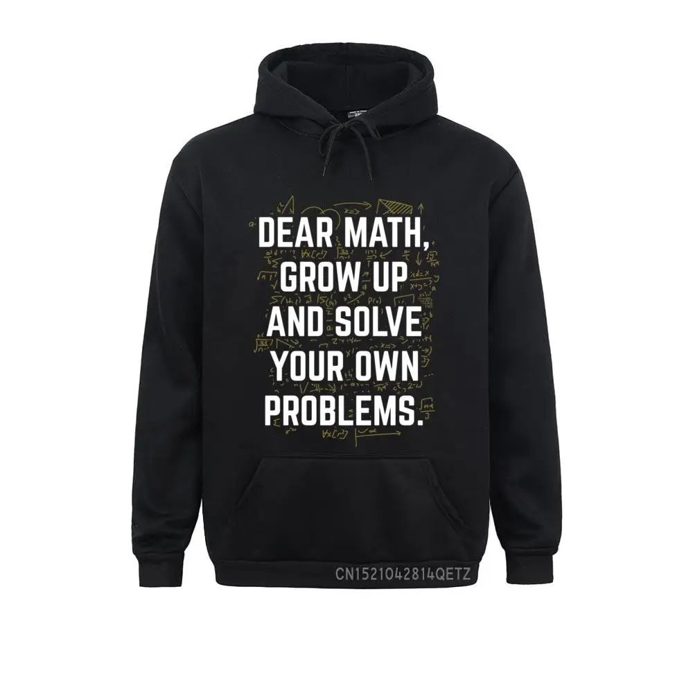 Geek Dear Math Grow Up And Solve Your Own Problem Funny Gift Pullover Hoodie Men 2021 New Autumn Long Sleeve Sweatshirts