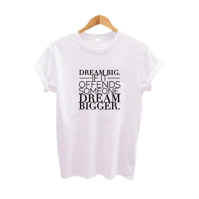 Women Cotton tshirts Tops Tumblr Hipster Women Clothing Dream Big If It Offends Someone Dream Bigger Harajuku Saying T-shirt