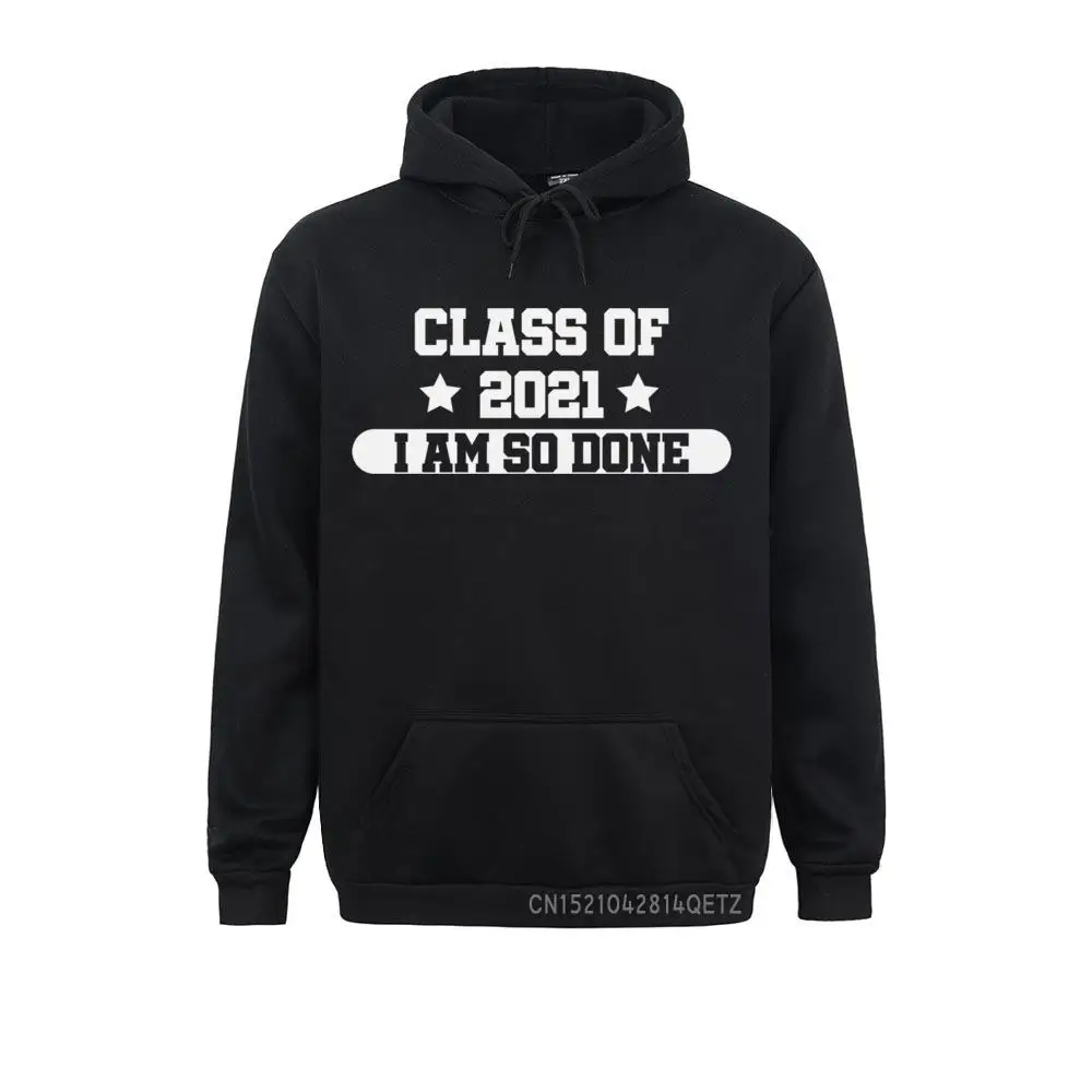 Class Of 2021 Senior Graduation Funny Gift I Am So Done Sweatshirt Sweatshirts Fitted Men's Cozy Hoodies Customized Clothes