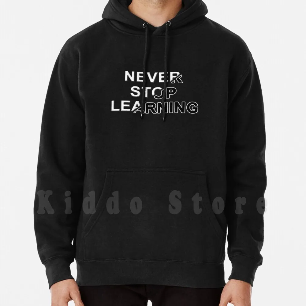 Never Stop Learning Hoodie Long Sleeve Never Stop Learning Learning Teacher Learn Never Stop Stop Never Curious