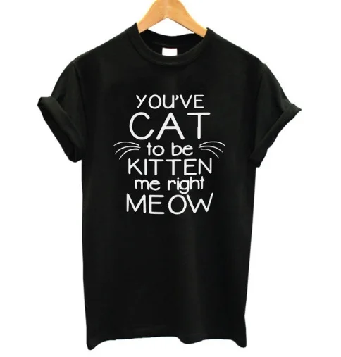 You've Cat To Be Kitten Me Right Meow Mom Shirt Plus Size Fashion Harajuku Cotton Women T Shirt O Neck Short Sleeve Mother Tees