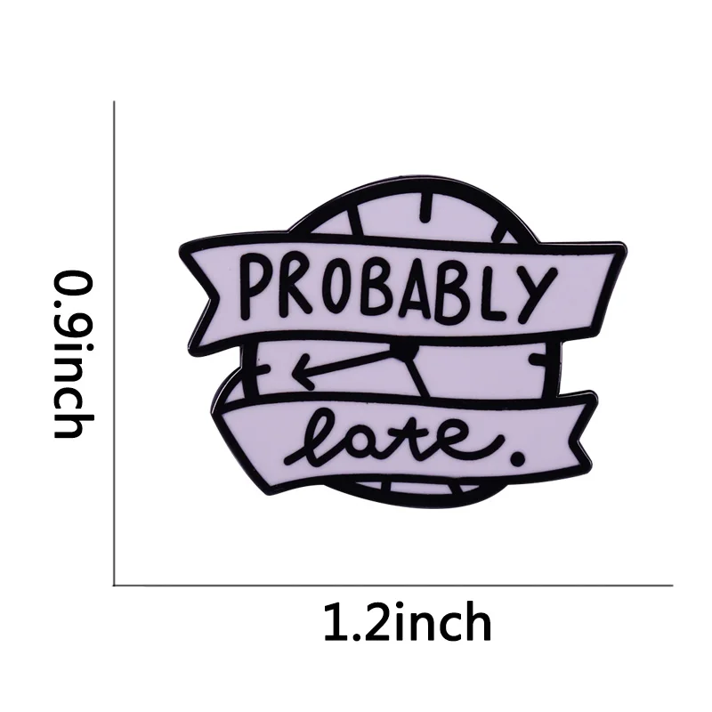 Probably Late Enamel Pin Funny Sarcastic Humor Time Quote Badge Get You Off The Hook Brooch Better to Be Late Than Not