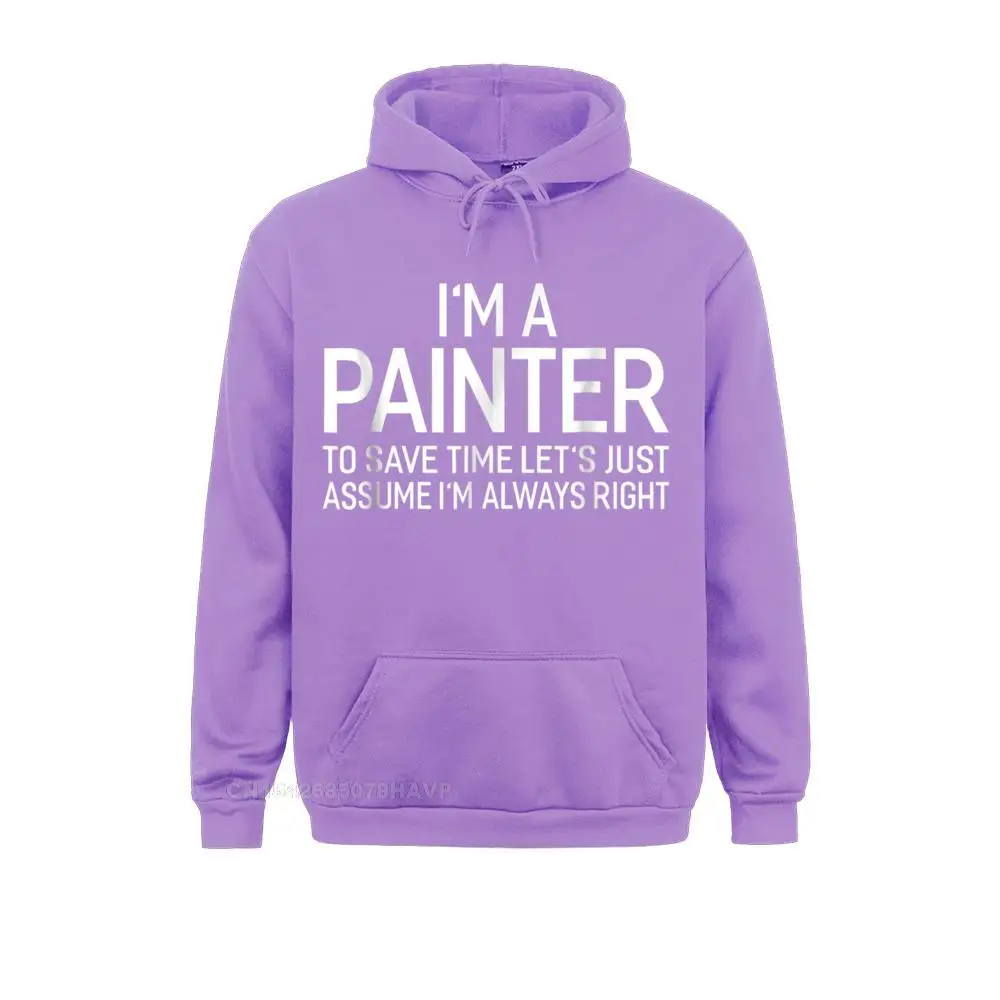 Im A Painter Lets Just Assume Im Always Right Hoodie Sweatshirts For Women Printed Mother Day Hoodies Men Slim Fit Clothes