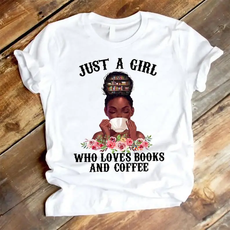 

Just A Girl Who Loves Books And Coffee T Shirt Women Black Girl Magic Tshirt Femme Summer Top Female Graphic Tees Dope T-Shirt