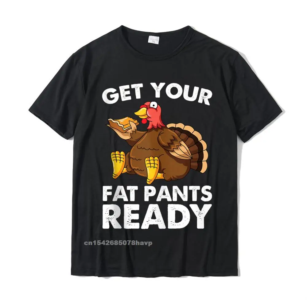 Get Your Fat Pants Ready Funny Turkey Thanksgiving Tshirts Cotton Tees Design Newest Printing Top T-Shirts