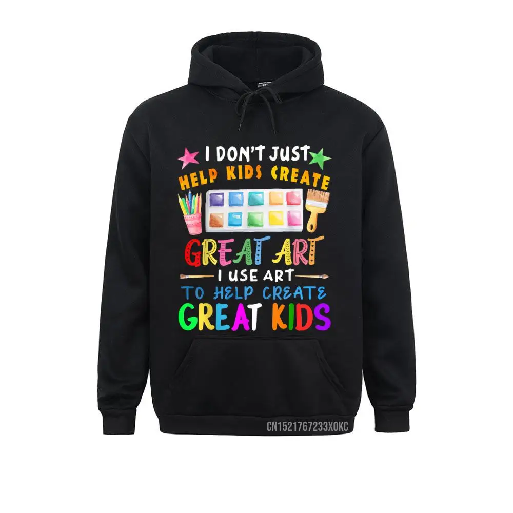 

I Don't Just Help Kids Create Great Art Funny Teacher Gift Hoodie Hoodies Women Sweatshirts Personalized Sportswears Prevalent