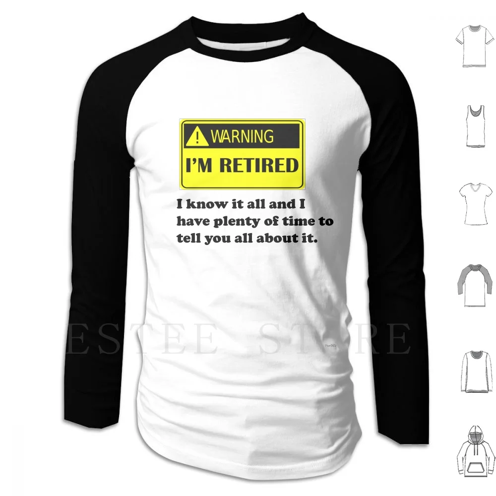 Warning , I Am Retired! I Know It All And I Have Plenty Of Time To Tell You All About It! Hoodies Long Sleeve