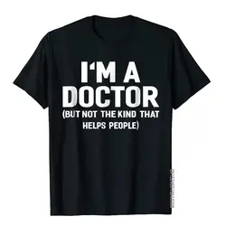 I'm A Doctor (Not The Kind That Helps People) Funny Shirt Hot Sale Vintage T Shirts Cotton Young Tees Hip Hop