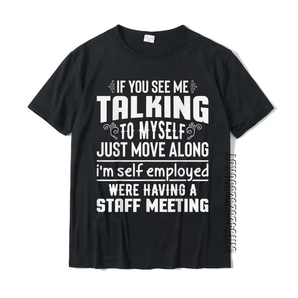 If You See Me Talking To Myself Just Move Along Funny T-Shirt Party Tops Shirt Cotton Men\'s T Shirt Party New Design