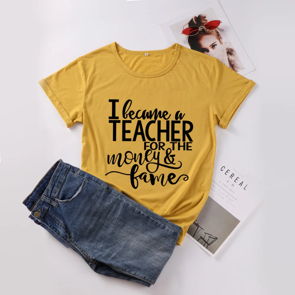 I Became A Teacher for The Money Fame Funny Fashion T-shirt Cotton Short Sleeve Cute Teaching Gifts Women Ladies Plus Size Shirt