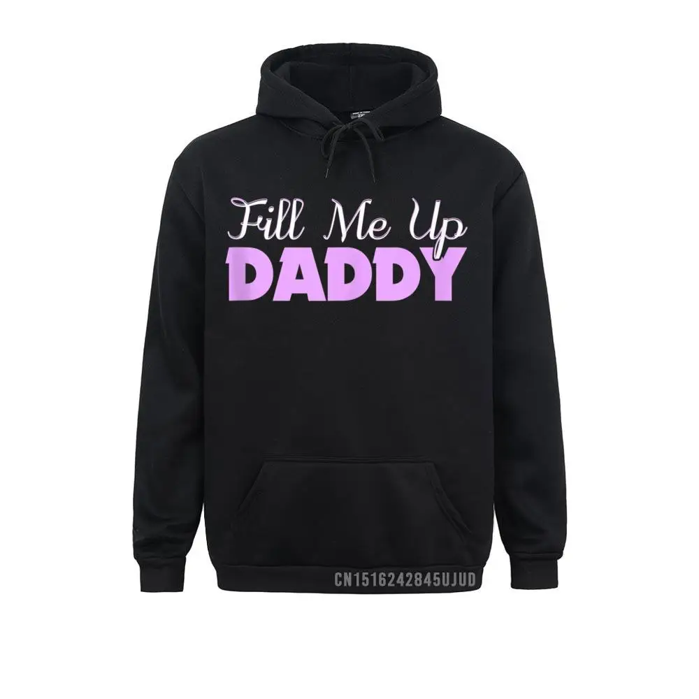 Fill Me Up Daddy Sexy DDLG BDSM Kinky Submissive Pullover 2021 New Fashion Street Sweatshirts Man Hoodies 3D Style Clothes