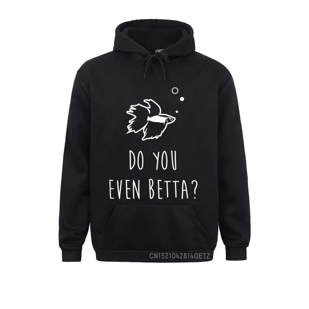 Fashionable Betta Fish Do You Even Betta Funny Cute Pet Owner Long Sleeve Cozy Hoodies Classic Sportswears Men Sweatshirts