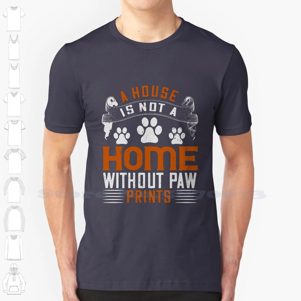 A House Is Not A Home Without Paw Prints 100% Cotton T-Shirt Puppy Dog Lover Paw Bulldog Dog Owner Chihuahua Pug Animal Lover