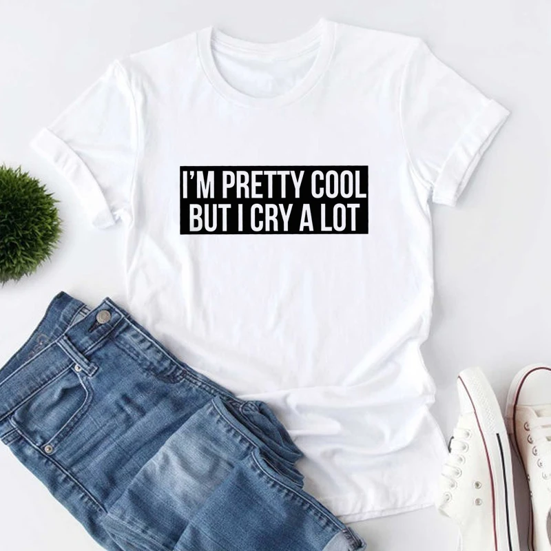 I'm Pretty Cool But I Cry A Lot T-shirt Unisex Short Sleeve Sarcastic Hipster Tshirt Camiseta Women Sassy Quotes Top Tee Shirt