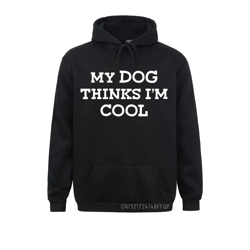 Humor Graphic Sweatshirt My Dog Thinks I'm Cool Adult Novelty Funny Saying Pullover Slim Fit Classic Hoodie Harajuku