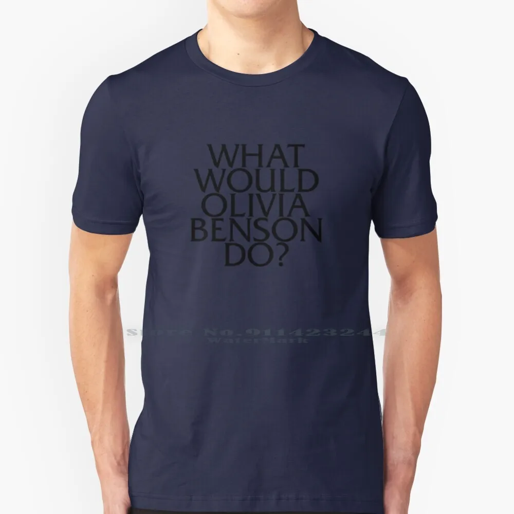 What Would Olivia Benson Do ? T Shirt Cotton 6XL Svu Olivia Benson Detective Lieutenant Sergeant Mariska Hargitay Law Order