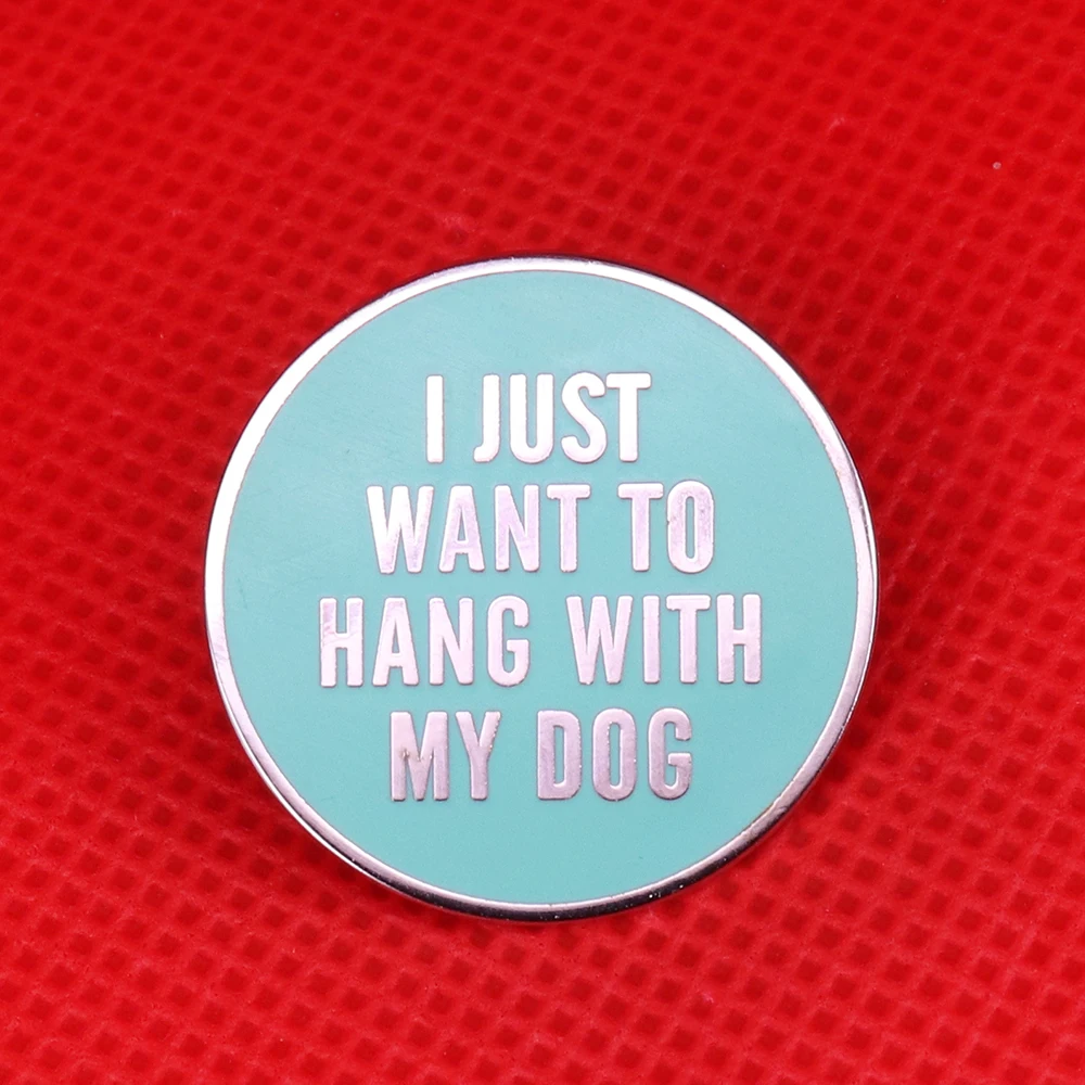 I just want to hang with my dog enamel pin cute animal brooch funny quote badge dog lover gift men women shirts jacket accessory