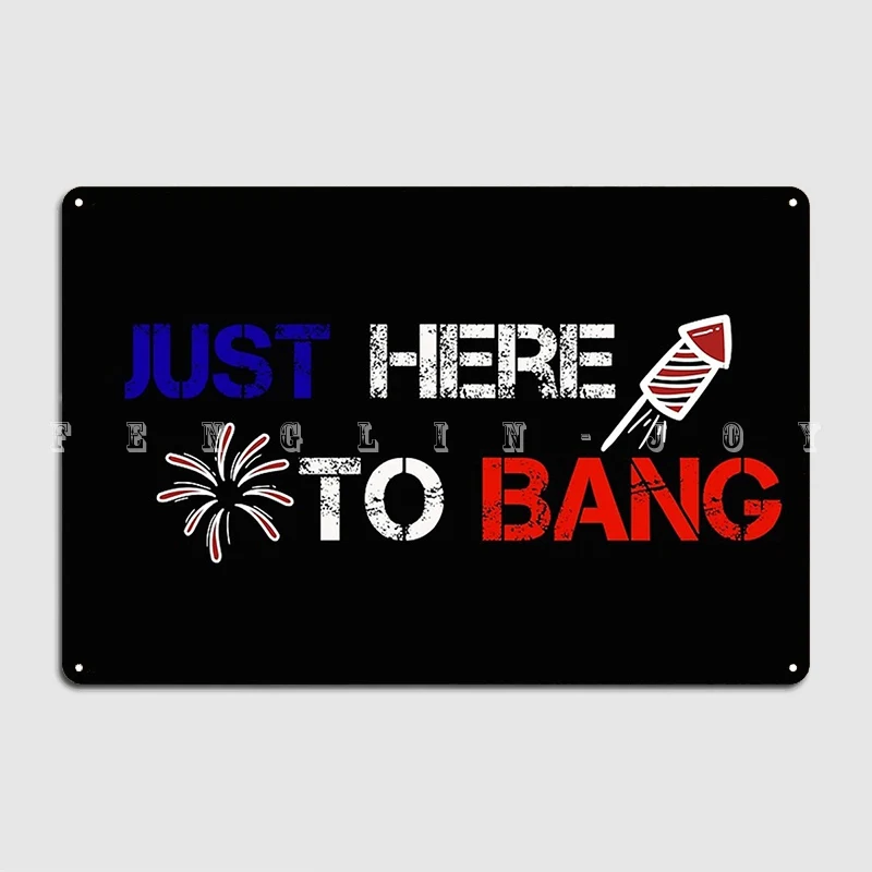 Just Here To Bang 4th Of July Fireworks Metal Sign Pub Club Bar Funny Garage Decoration Tin Sign Poster