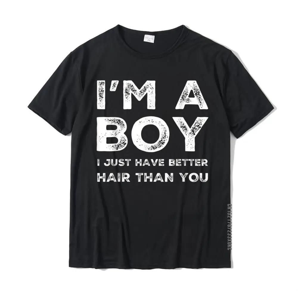 I'm A Boy I Just Have Better Hair Than You Funny Cool Boys T-Shirt Latest Young Top T-Shirts Funny T Shirt Cotton Print